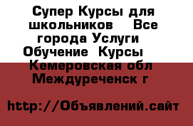 Супер-Курсы для школьников  - Все города Услуги » Обучение. Курсы   . Кемеровская обл.,Междуреченск г.